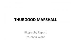 THURGOOD MARSHALL Biography Report By Jenna Wood Childhood