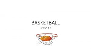 BASKETBALL HPWB 7 8 HISTORY OF BASKETBALL Developed