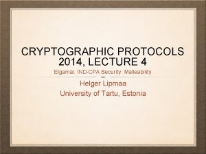 CRYPTOGRAPHIC PROTOCOLS 2014 LECTURE 4 Elgamal INDCPA Security