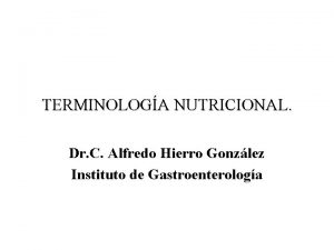 TERMINOLOGA NUTRICIONAL Dr C Alfredo Hierro Gonzlez Instituto