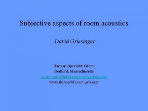 Subjective aspects of room acoustics David Griesinger Harman