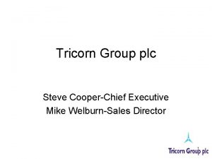 Tricorn Group plc Steve CooperChief Executive Mike WelburnSales