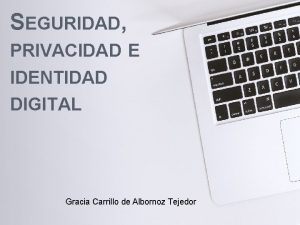 SEGURIDAD PRIVACIDAD E IDENTIDAD DIGITAL Gracia Carrillo de