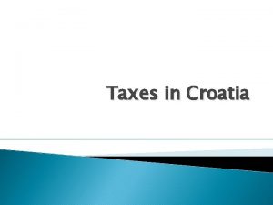 Taxes in Croatia Characteristics of taxes A good