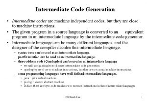 Intermediate Code Generation Intermediate codes are machine independent