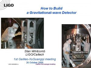 How to Build a Gravitationalwave Detector Stan Whitcomb