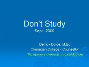 Dont Study Sept 2009 Derrick Doige M Ed