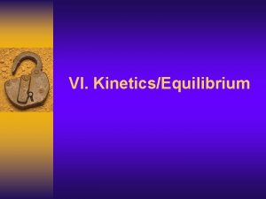 VI KineticsEquilibrium Collision theory states that a reaction