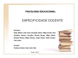 PSICOLOGIA EDUCACIONAL ESPECIFICIDADE DOCENTE Discentes Tiago Ribeiro Joo