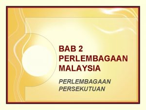 BAB 2 PERLEMBAGAAN MALAYSIA PERLEMBAGAAN PERSEKUTUAN DEFINISI PERLEMBAGAAN
