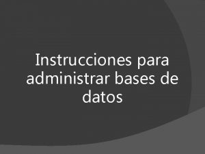 Instrucciones para administrar bases de datos Instrucc i