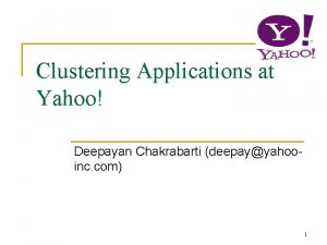Clustering Applications at Yahoo Deepayan Chakrabarti deepayyahooinc com