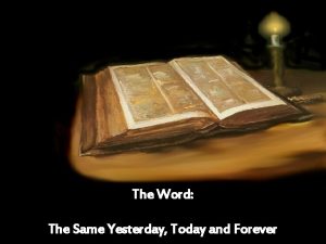 The Word The Same Yesterday Today and Forever