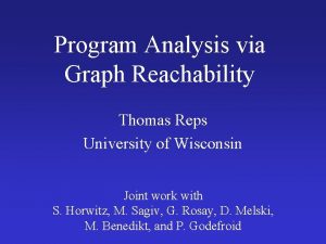 Program Analysis via Graph Reachability Thomas Reps University