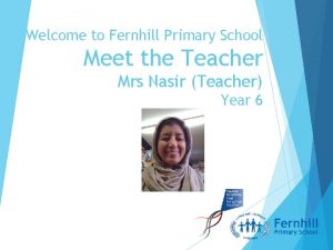 Welcome to Fernhill Primary School Meet the Teacher