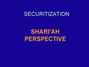SECURITIZATION SHARIAH PERSPECTIVE What is Securitization Issuing certificates
