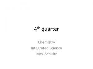 th 4 quarter Chemistry Integrated Science Mrs Schultz