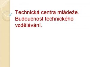 Technick centra mldee Budoucnost technickho vzdlvn Technick obory