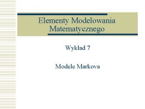 Elementy Modelowania Matematycznego Wykad 7 Modele Markova Spis