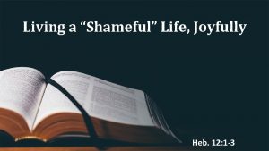 Living a Shameful Life Joyfully Heb 12 1