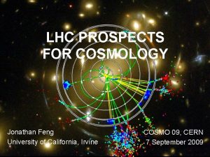 LHC PROSPECTS FOR COSMOLOGY Jonathan Feng University of