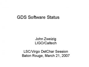 GDS Software Status John Zweizig LIGOCaltech LSCVirgo Det