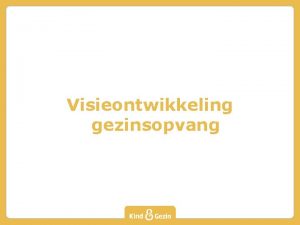 Visieontwikkeling gezinsopvang Aanleiding Sector drukt bezorgdheid uit m