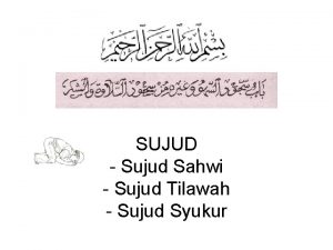 SUJUD Sujud Sahwi Sujud Tilawah Sujud Syukur Sujud