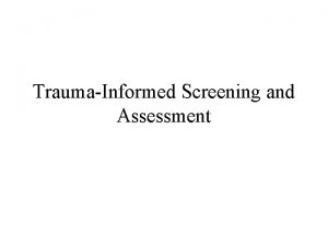 TraumaInformed Screening and Assessment Universal Trauma Screening and