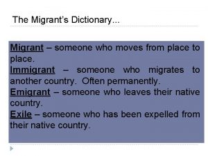 The Migrants Dictionary Migrant someone who moves from