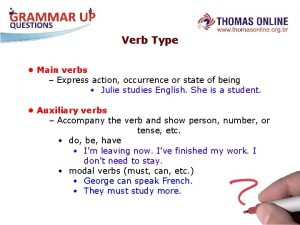 Verb Type Main verbs Express action occurrence or
