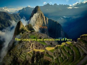 Peru The Locations and attractions of Peru Tourism