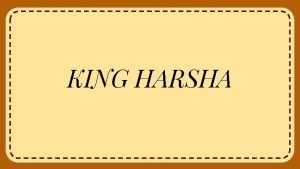 KING HARSHA INTRODUCTION King Harshavardhana or Harsha was