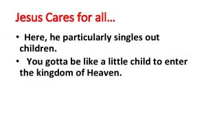 Jesus Cares for all Here he particularly singles