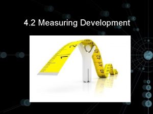 4 2 Measuring Development Measuring Development How do