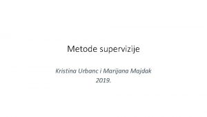Metode supervizije Kristina Urbanc i Marijana Majdak 2019