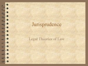 Jurisprudence Legal Theories of Law 4 Jurisprudence is