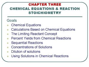 CHAPTER THREE CHEMICAL EQUATIONS REACTION STOICHIOMETRY Goals l