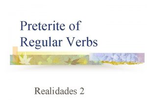 Preterite of Regular Verbs Realidades 2 Preterite Verbs