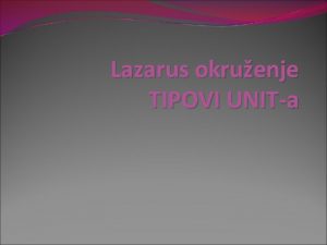 Lazarus okruenje TIPOVI UNITa Ponavljanje Glavni deo Lazarus