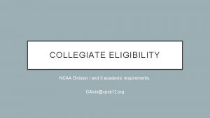 COLLEGIATE ELIGIBILITY NCAA Division I and II academic