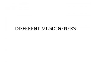 DIFFERENT MUSIC GENERS Pop music is a genre