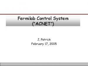 Fermilab Control System ACNET J Patrick February 17