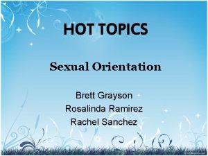HOT TOPICS Sexual Orientation Brett Grayson Rosalinda Ramirez