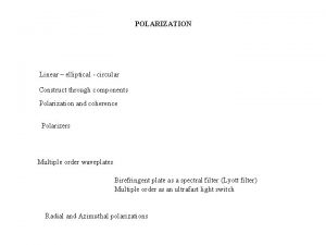 POLARIZATION Linear elliptical circular Construct through components Polarization