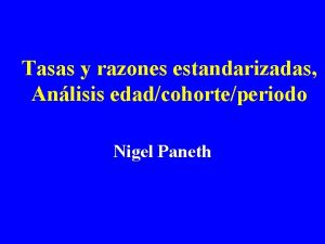 Tasas y razones estandarizadas Anlisis edadcohorteperiodo Nigel Paneth