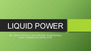 LIQUID POWER By Lauren DErrico Laura Palumbo Kayla