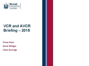 VCR and AVCR Briefing 2015 Fiona Allum Derek