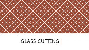 GLASS CUTTING what is glass Glass is a