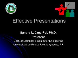 Effective Presentations Sandra L CruzPol Ph D Professor